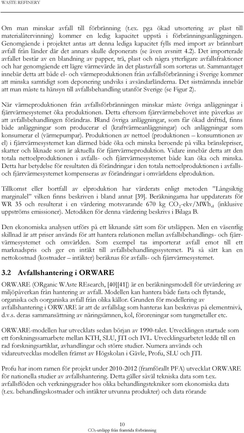 Det importerade avfallet består av en blandning av papper, trä, plast och några ytterligare avfallsfraktioner och har genomgående ett lägre värmevärde än det plastavfall som sorteras ut.