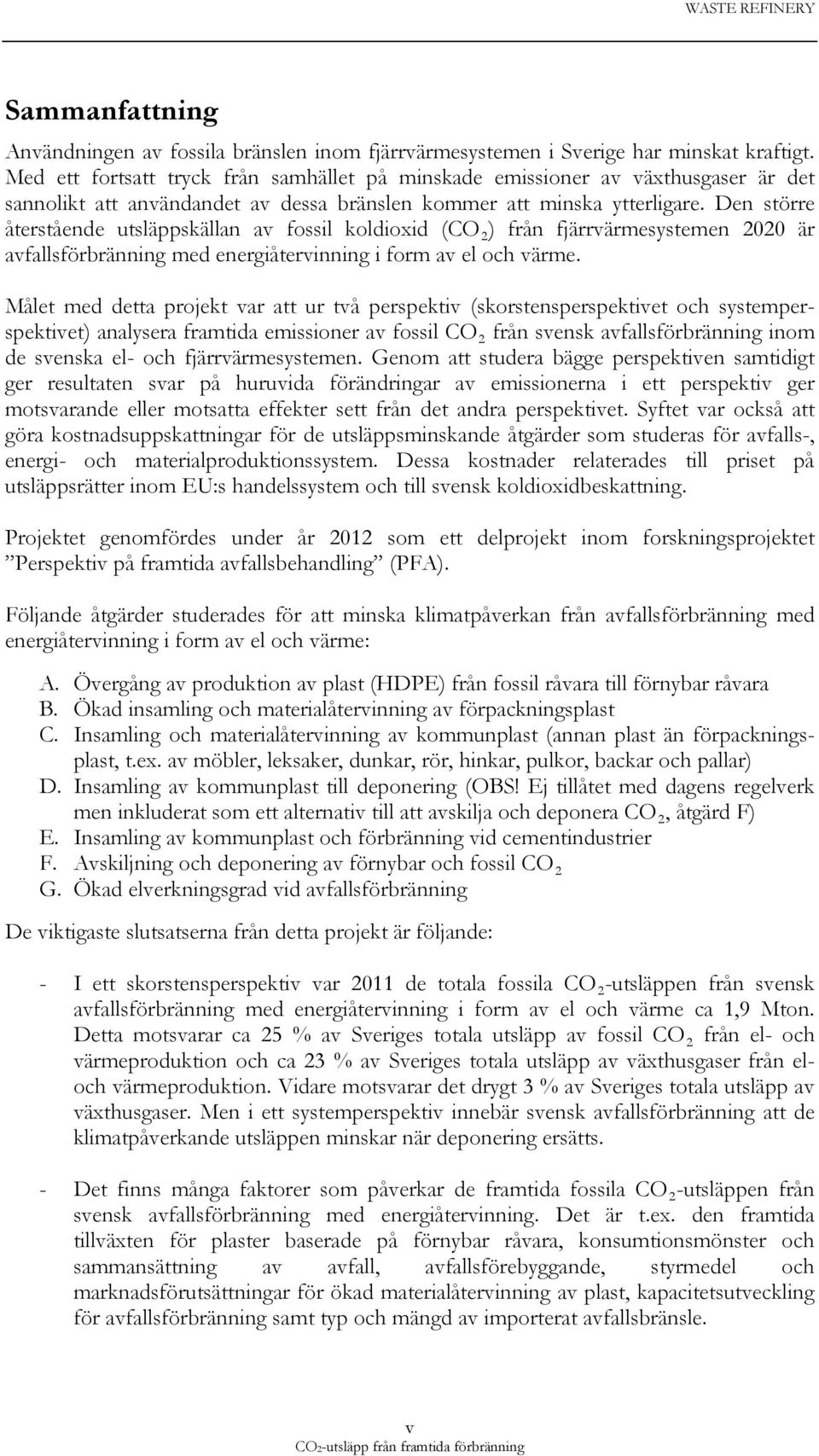 Den större återstående utsläppskällan av fossil koldioxid (CO 2 ) från fjärrvärmesystemen 2020 är avfallsförbränning med energiåtervinning i form av el och värme.