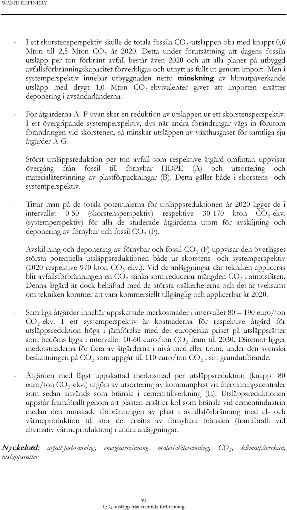 import. Men i systemperspektiv innebär utbyggnaden netto minskning av klimatpåverkande utsläpp med drygt 1,0 Mton CO 2 -ekvivalenter givet att importen ersätter deponering i avsändarländerna.