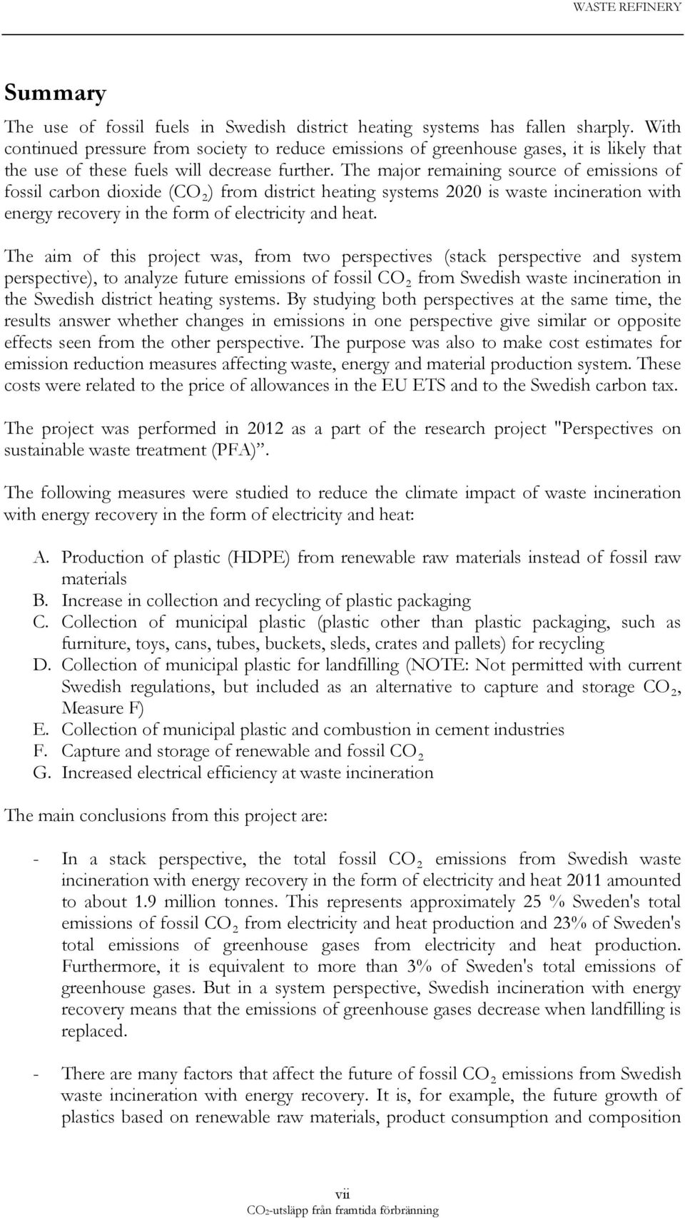 The major remaining source of emissions of fossil carbon dioxide (CO 2 ) from district heating systems 2020 is waste incineration with energy recovery in the form of electricity and heat.