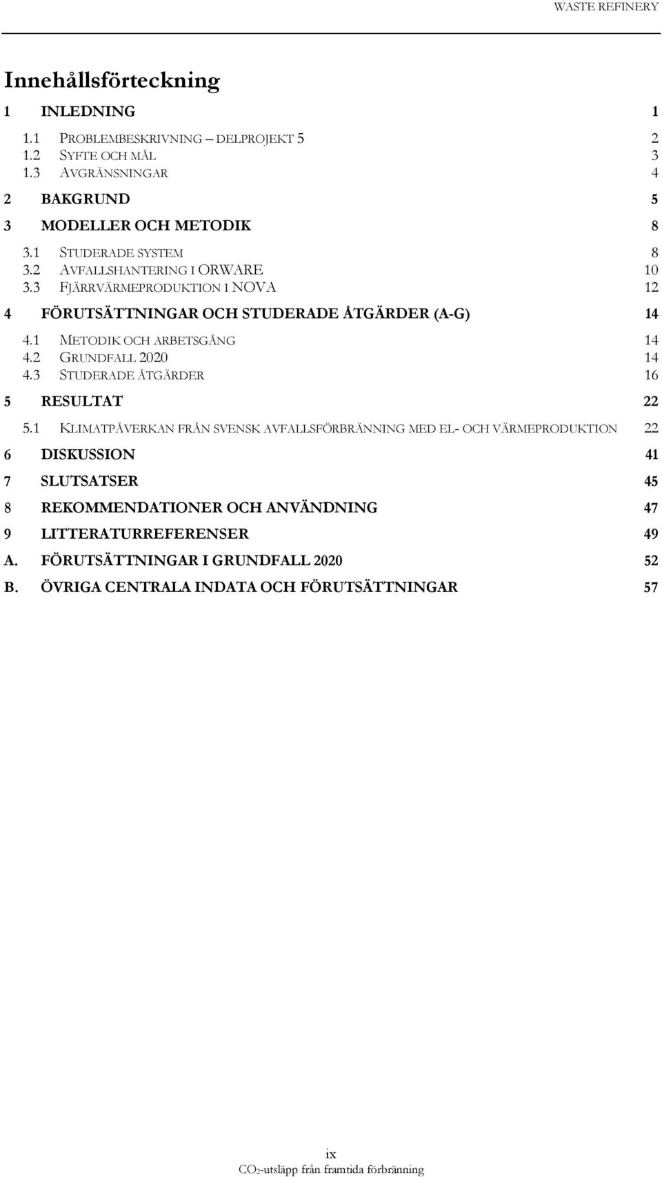 1 METODIK OCH ARBETSGÅNG 14 4.2 GRUNDFALL 2020 14 4.3 STUDERADE ÅTGÄRDER 16 5 RESULTAT 22 5.