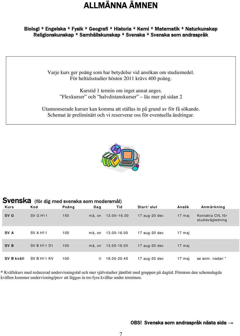 Flexkurser och kurser läs mer på sidan 2 Utannonserade kurser kan komma att ställas in på grund av för få sökande. Schemat är preliminärt och vi reserverar oss för eventuella ändringar.