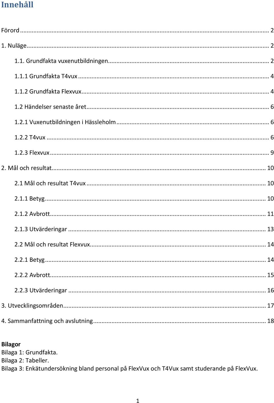 2 Mål och resultat Flexvux... 14 2.2.1 Betyg... 14 2.2.2 Avbrott... 15 2.2.3 Utvärderingar... 16 3. Utvecklingsområden... 17 4. Sammanfattning och avslutning.