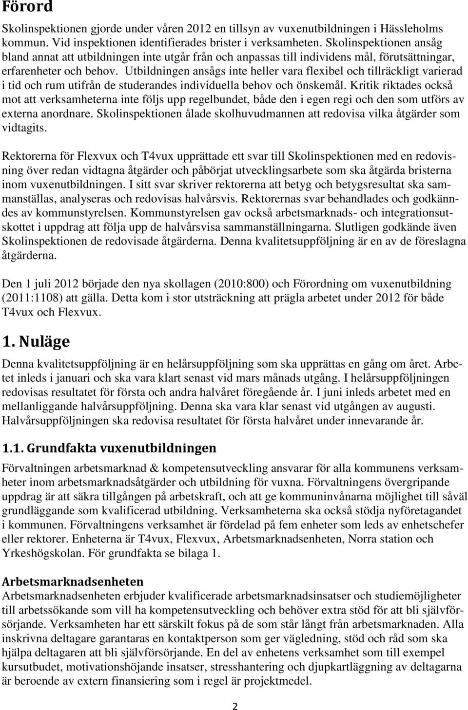 Utbildningen ansågs inte heller vara flexibel och tillräckligt varierad i tid och rum utifrån de studerandes individuella behov och önskemål.