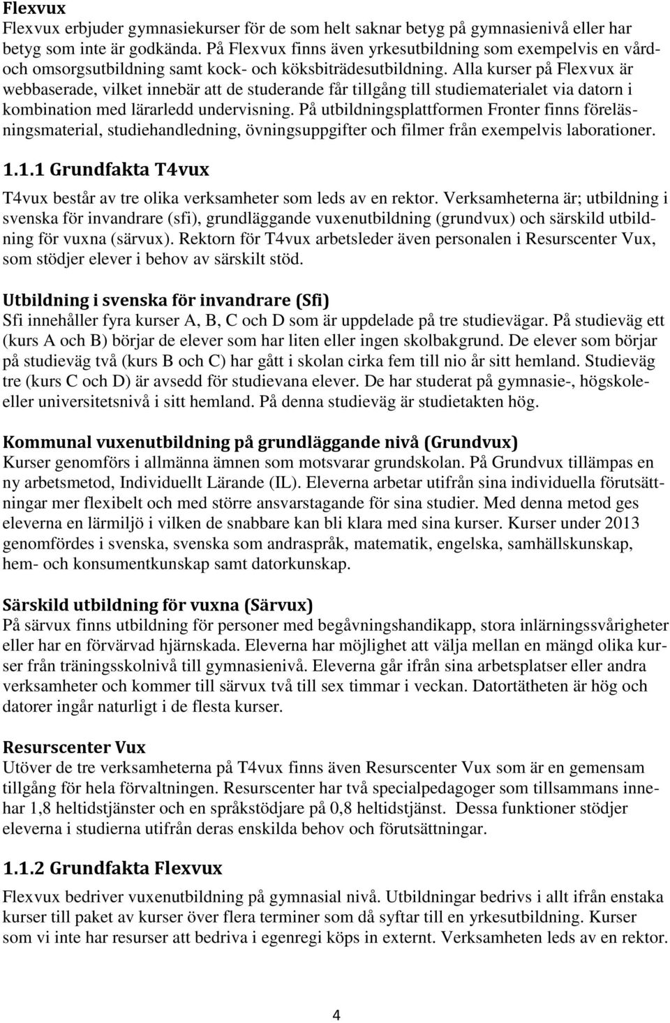 Alla kurser på Flexvux är webbaserade, vilket innebär att de studerande får tillgång till studiematerialet via datorn i kombination med lärarledd undervisning.