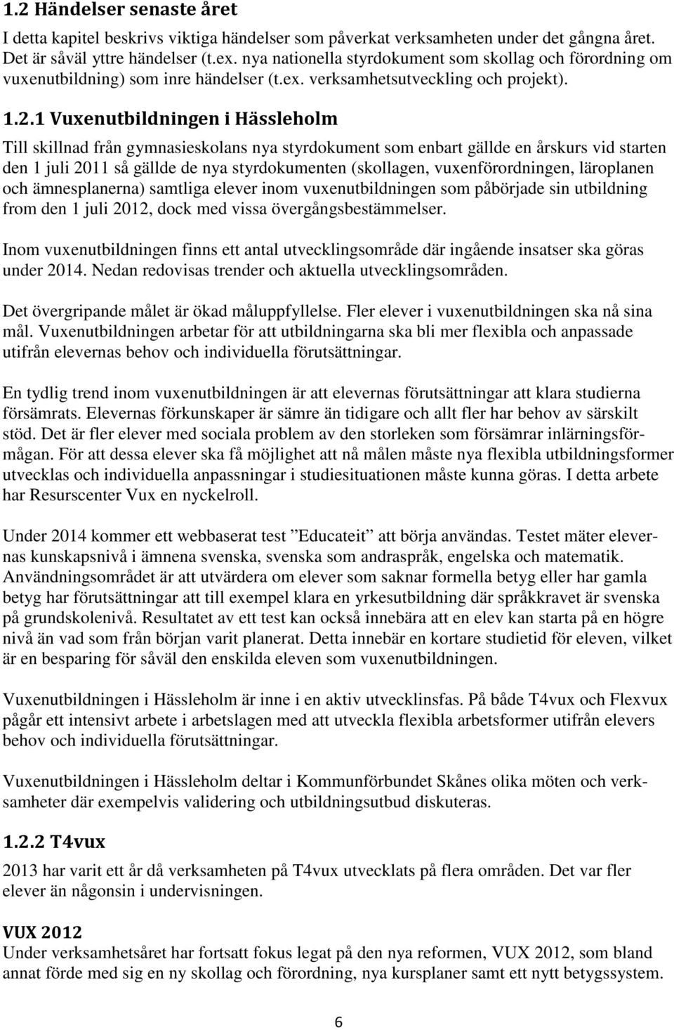1 Vuxenutbildningen i Hässleholm Till skillnad från gymnasieskolans nya styrdokument som enbart gällde en årskurs vid starten den 1 juli 2011 så gällde de nya styrdokumenten (skollagen,