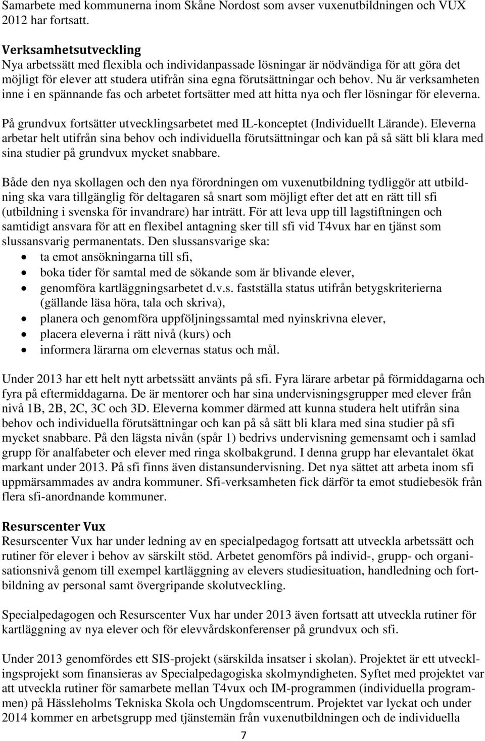 Nu är verksamheten inne i en spännande fas och arbetet fortsätter med att hitta nya och fler lösningar för eleverna. På grundvux fortsätter utvecklingsarbetet med IL-konceptet (Individuellt Lärande).