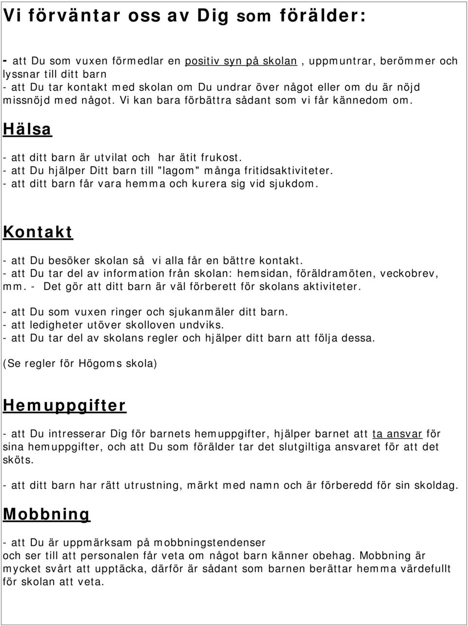 - att Du hjälper Ditt barn till "lagom" många fritidsaktiviteter. - att ditt barn får vara hemma och kurera sig vid sjukdom. Kontakt - att Du besöker skolan så vi alla får en bättre kontakt.