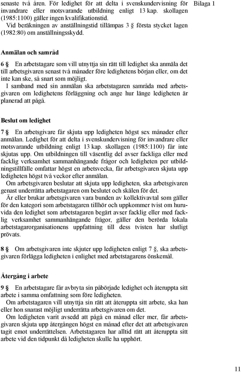 Bilaga 1 Anmälan och samråd 6 En arbetstagare som vill utnyttja sin rätt till ledighet ska anmäla det till arbetsgivaren senast två månader före ledighetens början eller, om det inte kan ske, så