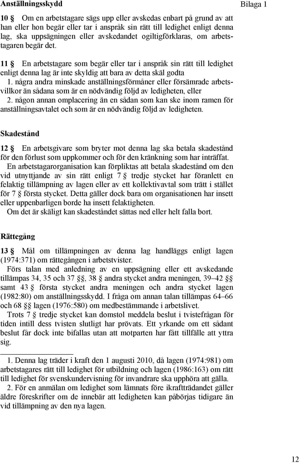 Bilaga 1 11 En arbetstagare som begär eller tar i anspråk sin rätt till ledighet enligt denna lag är inte skyldig att bara av detta skäl godta 1.