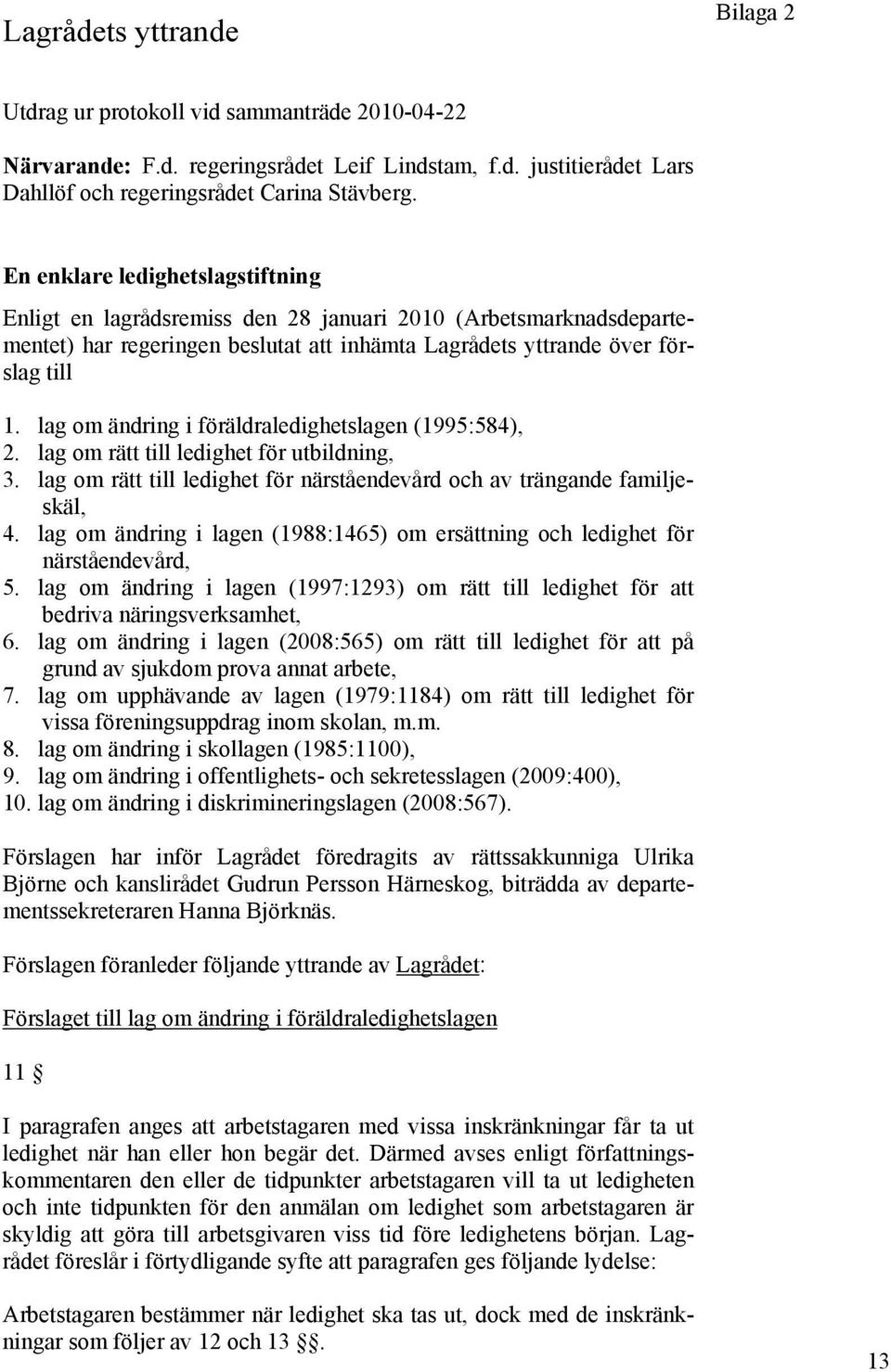 lag om ändring i föräldraledighetslagen (1995:584), 2. lag om rätt till ledighet för utbildning, 3. lag om rätt till ledighet för närståendevård och av trängande familjeskäl, 4.