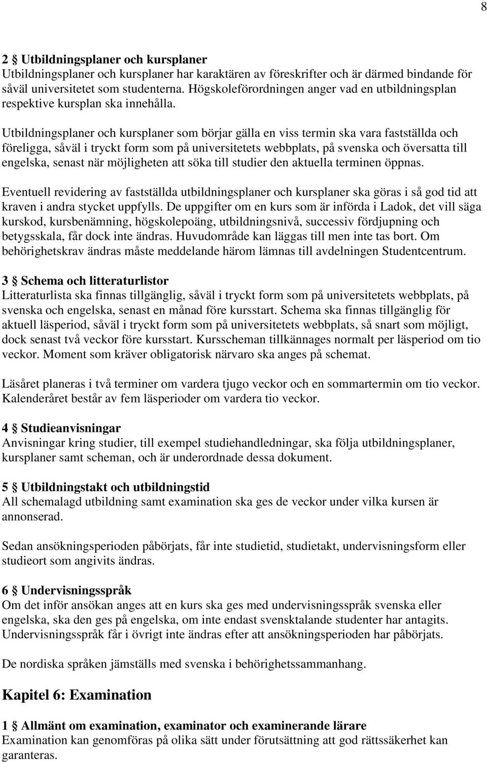 Utbildningsplaner och kursplaner som börjar gälla en viss termin ska vara fastställda och föreligga, såväl i tryckt form som på universitetets webbplats, på svenska och översatta till engelska,