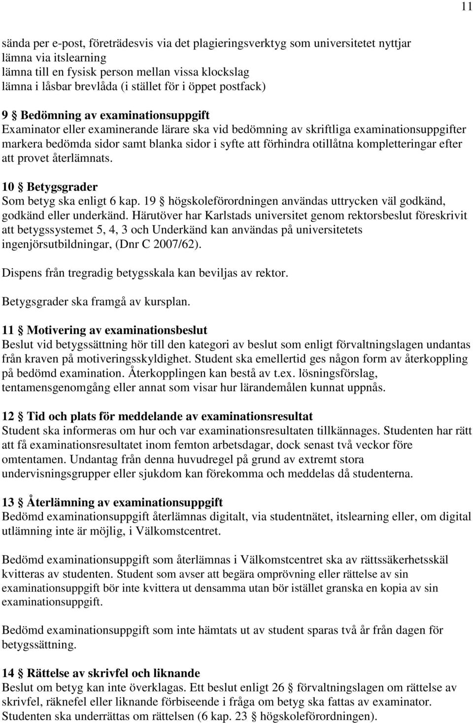 förhindra otillåtna kompletteringar efter att provet återlämnats. 10 Betygsgrader Som betyg ska enligt 6 kap. 19 högskoleförordningen användas uttrycken väl godkänd, godkänd eller underkänd.