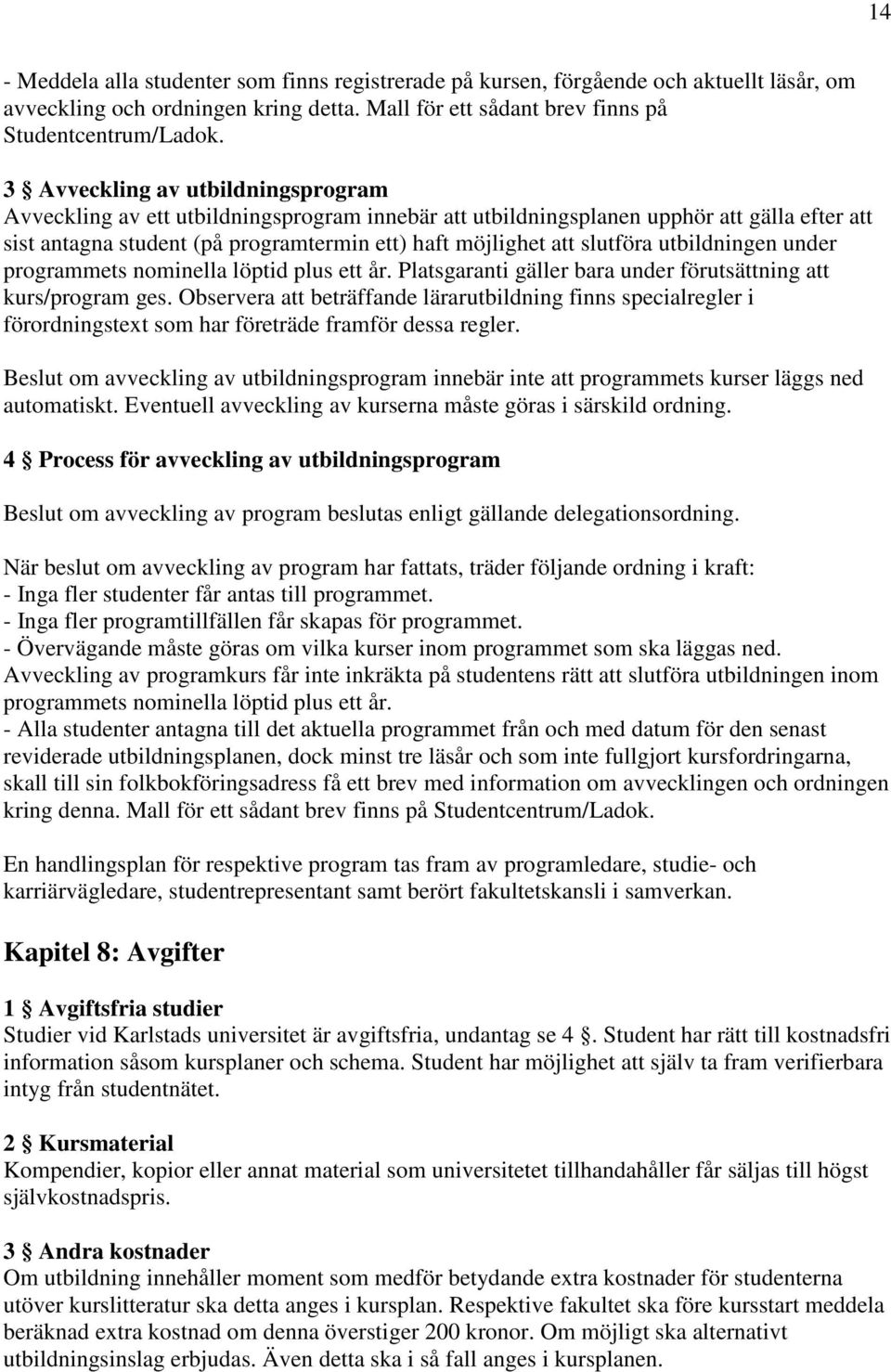 slutföra utbildningen under programmets nominella löptid plus ett år. Platsgaranti gäller bara under förutsättning att kurs/program ges.