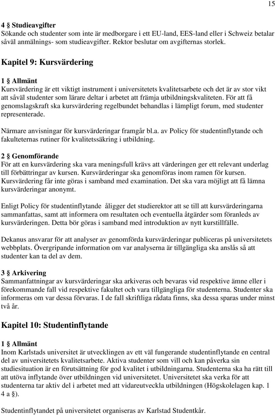 utbildningskvaliteten. För att få genomslagskraft ska kursvärdering regelbundet behandlas i lämpligt forum, med studenter representerade. Närmare anvisningar för kursvärderingar framgår bl.a. av Policy för studentinflytande och fakulteternas rutiner för kvalitetssäkring i utbildning.