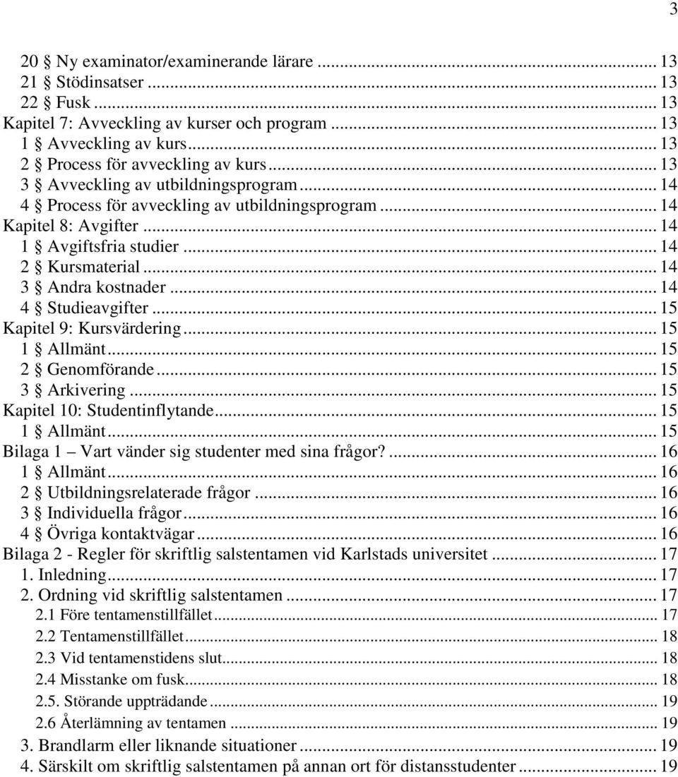 .. 14 4 Studieavgifter... 15 Kapitel 9: Kursvärdering... 15 1 Allmänt... 15 2 Genomförande... 15 3 Arkivering... 15 Kapitel 10: Studentinflytande... 15 1 Allmänt... 15 Bilaga 1 Vart vänder sig studenter med sina frågor?