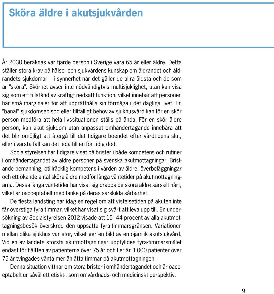 Skörhet avser inte nödvändigtvis multisjuklighet, utan kan visa sig som ett tillstånd av kraftigt nedsatt funktion, vilket innebär att personen har små marginaler för att upprätthålla sin förmåga i