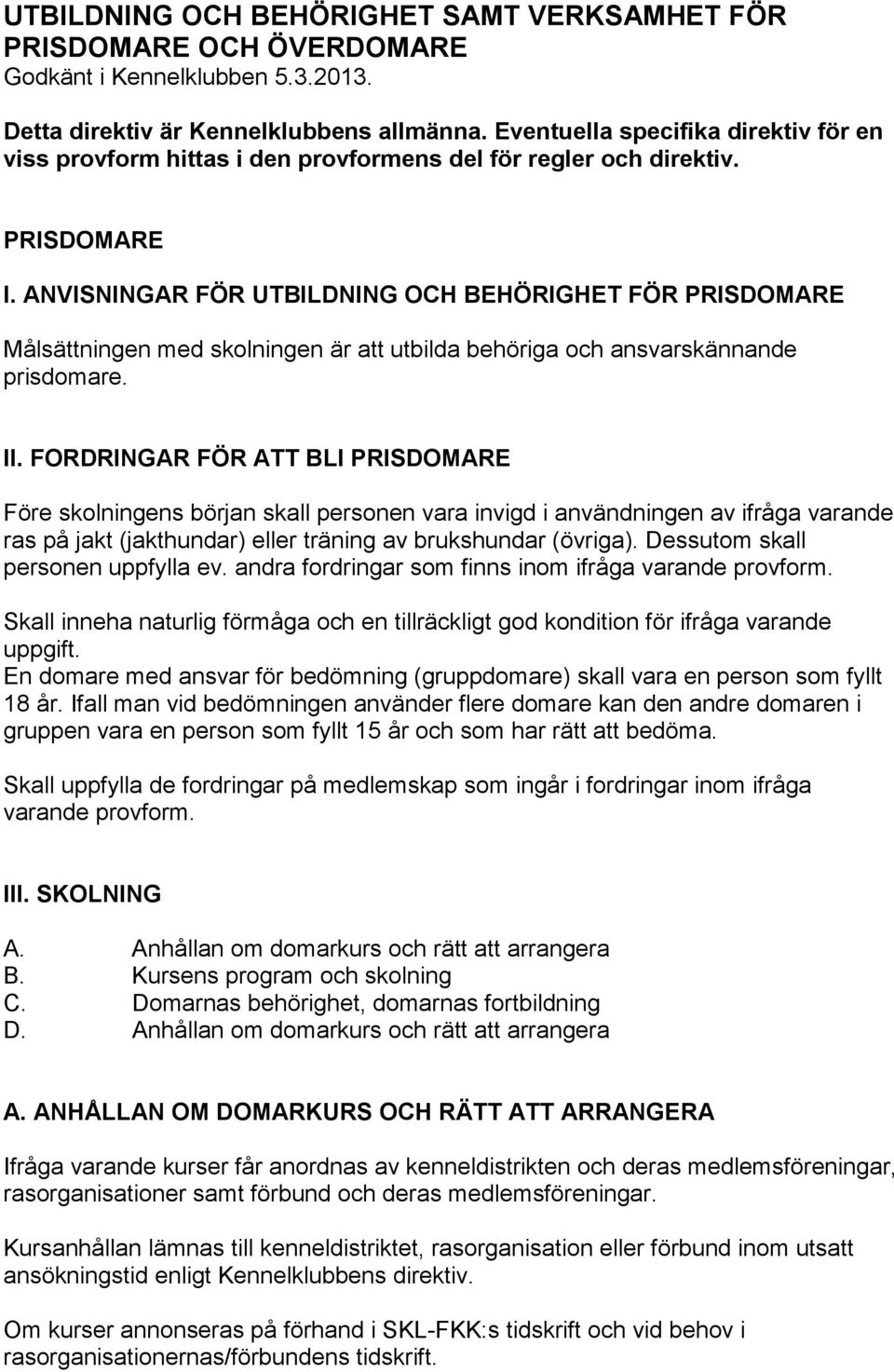 ANVISNINGAR FÖR UTBILDNING OCH BEHÖRIGHET FÖR PRISDOMARE Målsättningen med skolningen är att utbilda behöriga och ansvarskännande prisdomare. II.