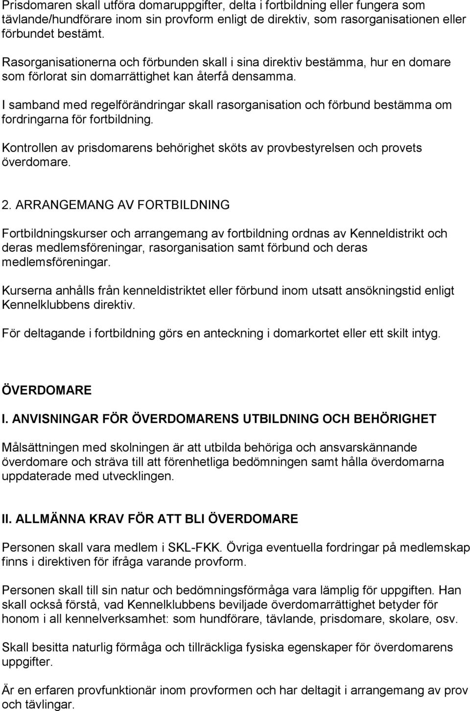 I samband med regelförändringar skall rasorganisation och förbund bestämma om fordringarna för fortbildning. Kontrollen av prisdomarens behörighet sköts av provbestyrelsen och provets överdomare. 2.