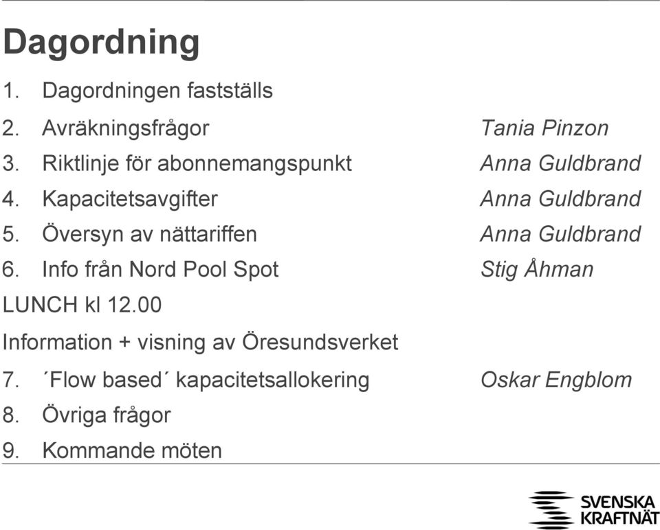 Översyn av nättariffen Anna Guldbrand 6. Info från Nord Pool Spot Stig Åhman LUNCH kl 12.