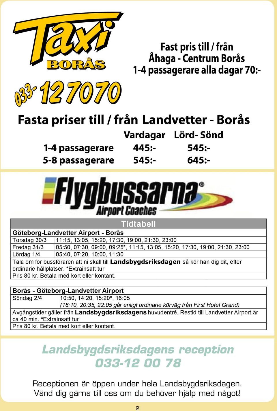 så kör han dig dit, efter Borås - Göteborg-Landvetter Airport Söndag 2/4 10:50, 14:20, 15:20*, 16:05 (18:10, 20:35, 22:05 går enligt ordinarie körväg från First Hotel Grand) Avgångstider gäller från