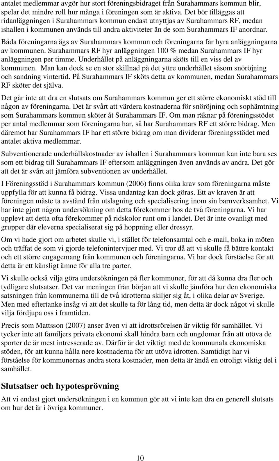 Båda föreningarna ägs av Surahammars kommun och föreningarna får hyra anläggningarna av kommunen. Surahammars RF hyr anläggningen 100 % medan Surahammars IF hyr anläggningen per timme.