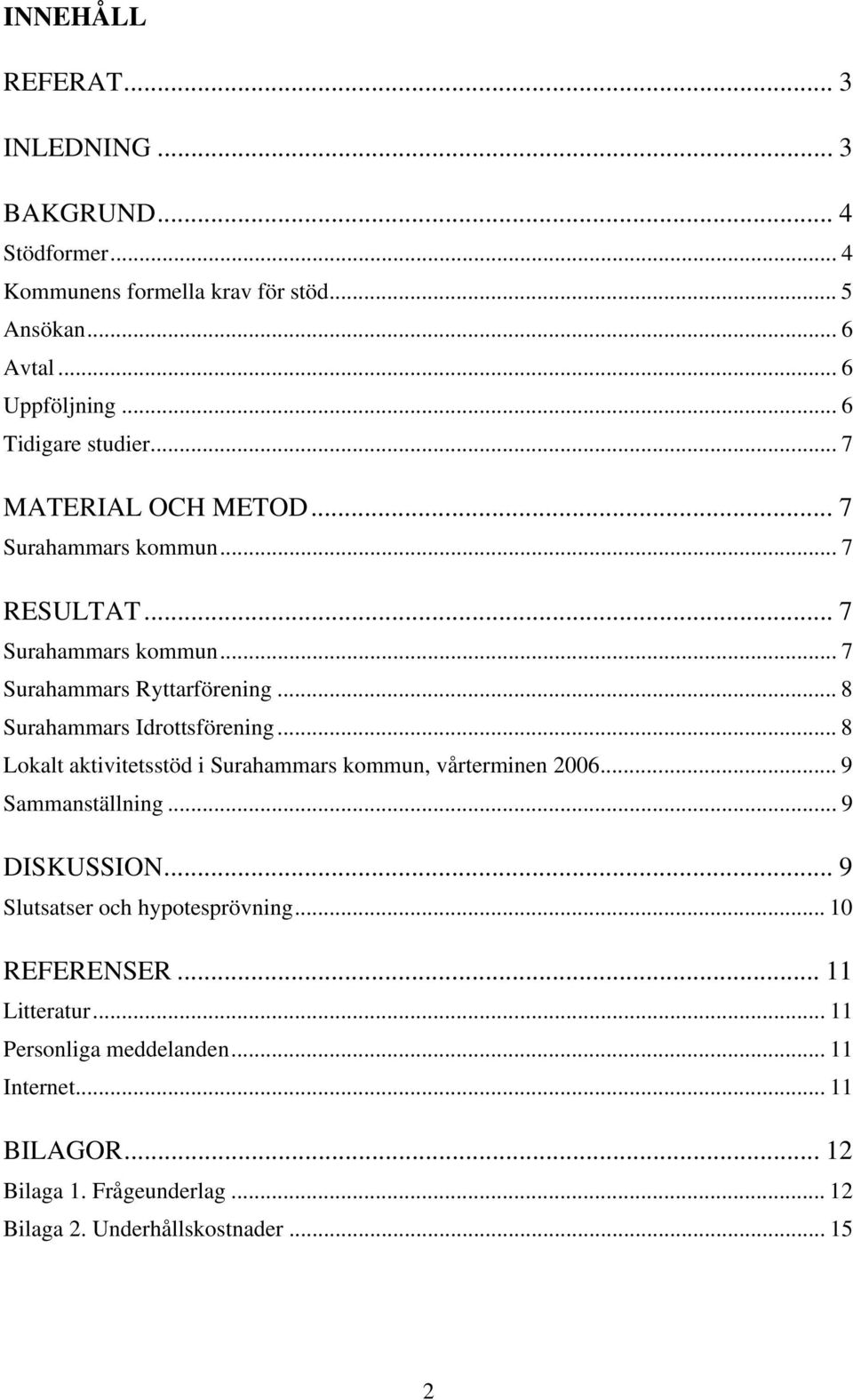 .. 8 Surahammars Idrottsförening... 8 Lokalt aktivitetsstöd i Surahammars kommun, vårterminen 2006... 9 Sammanställning... 9 DISKUSSION.