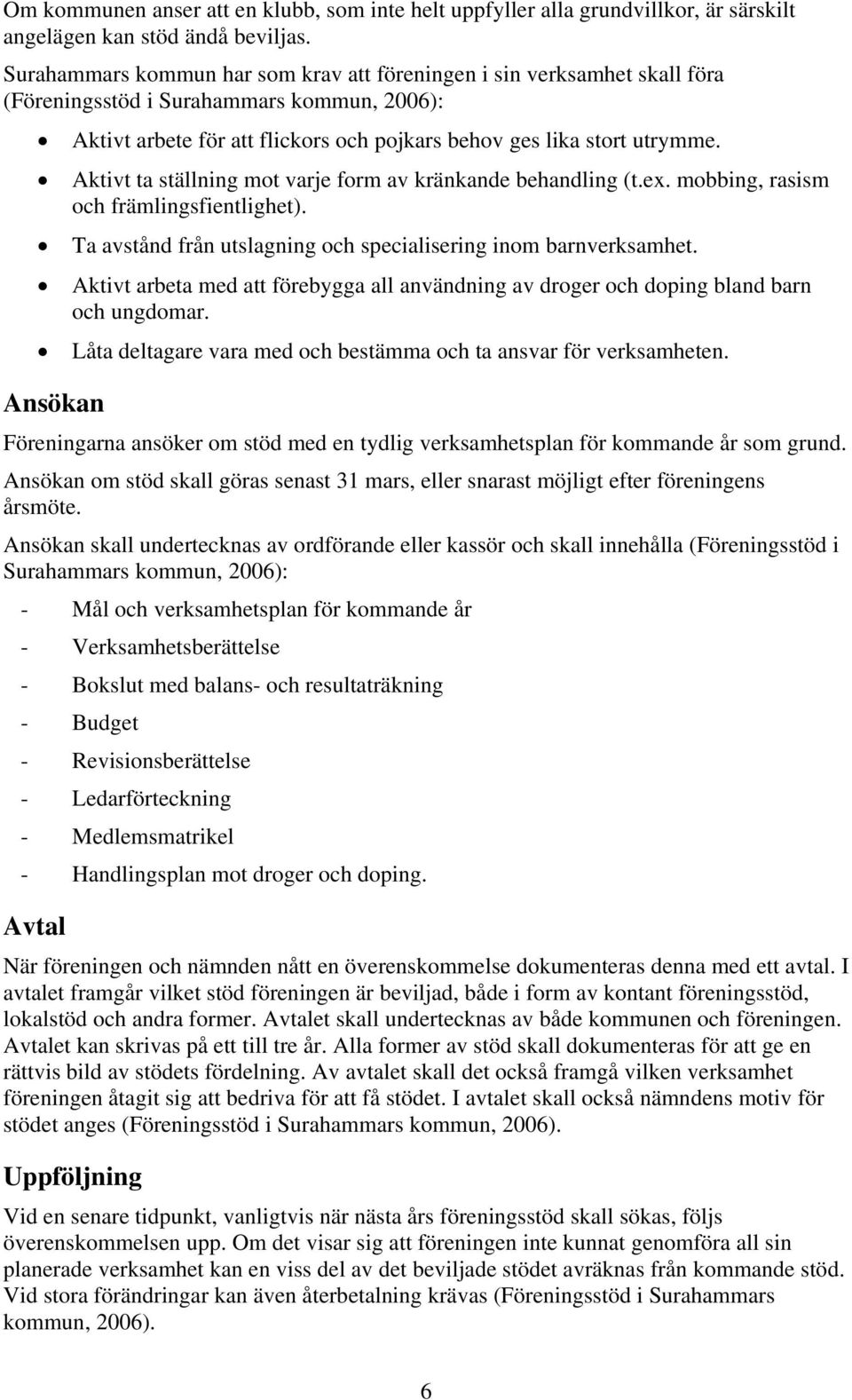 Aktivt ta ställning mot varje form av kränkande behandling (t.ex. mobbing, rasism och främlingsfientlighet). Ta avstånd från utslagning och specialisering inom barnverksamhet.