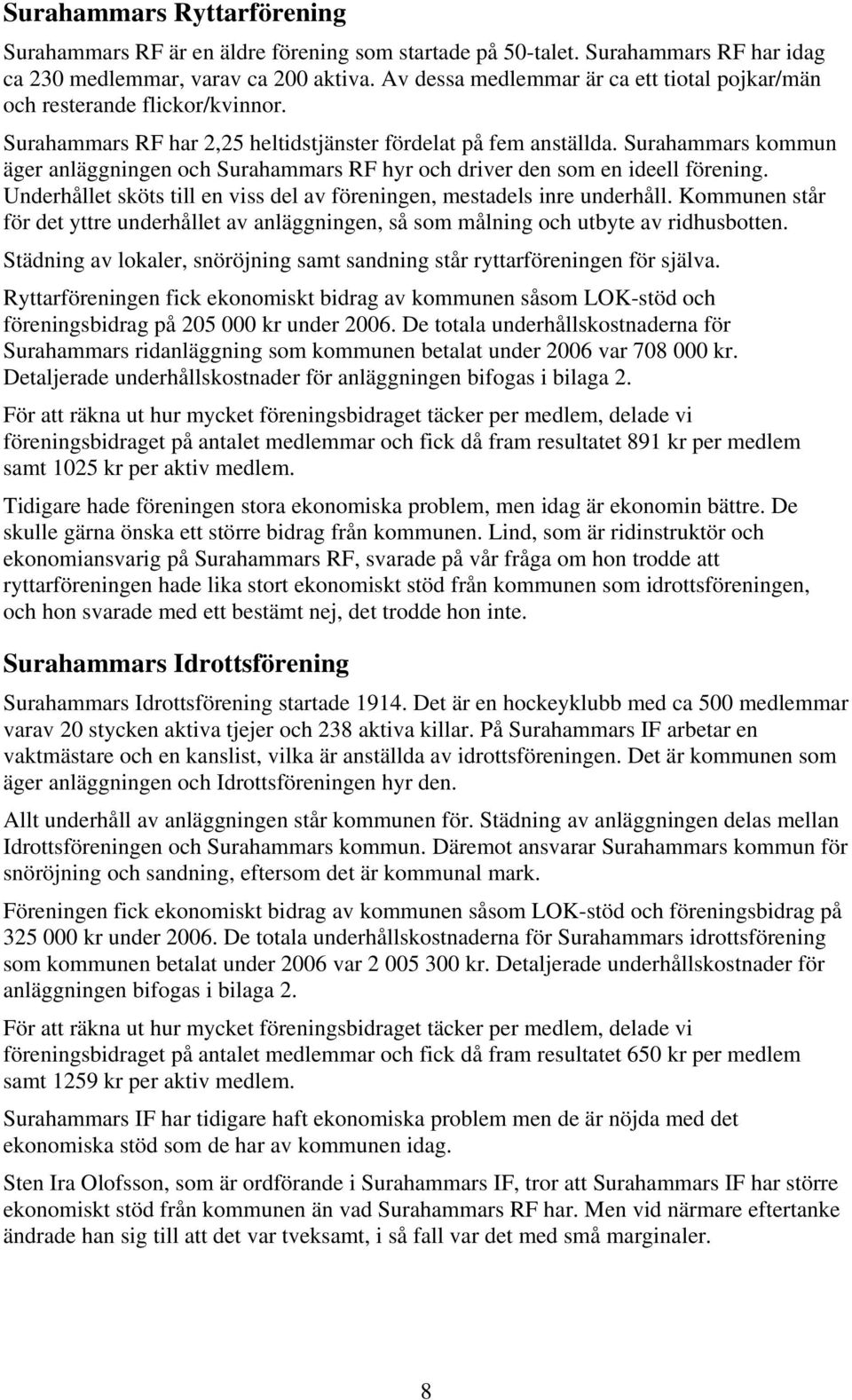 Surahammars kommun äger anläggningen och Surahammars RF hyr och driver den som en ideell förening. Underhållet sköts till en viss del av föreningen, mestadels inre underhåll.