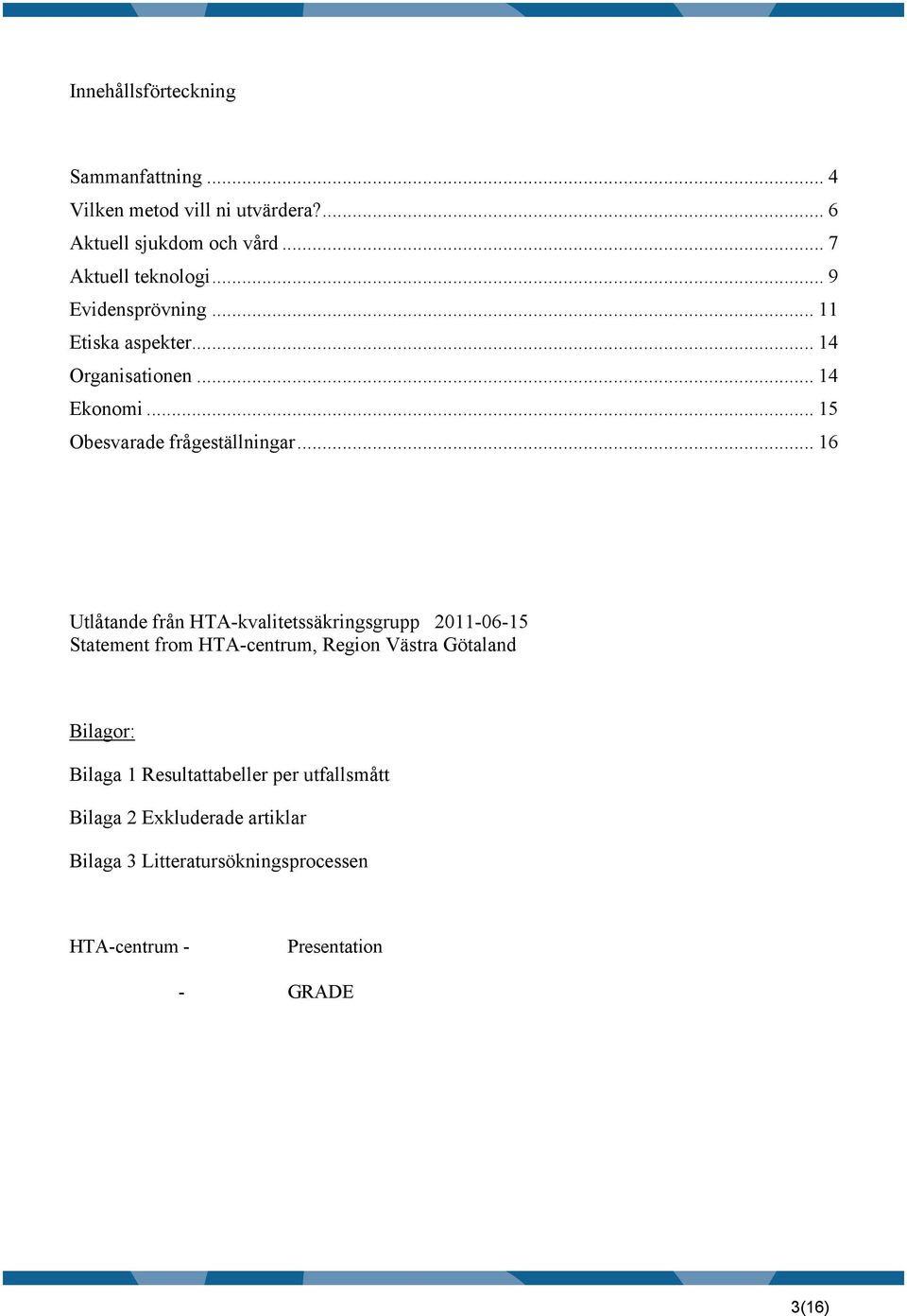 .. 16 Utlåtande från HTA-kvalitetssäkringsgrupp 2011-06-15 Statement from HTA-centrum, Region Västra Götaland Bilagor: Bilaga