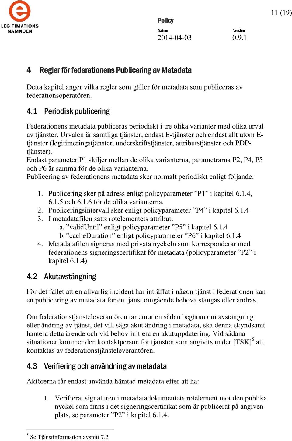 Endast parameter P1 skiljer mellan de olika varianterna, parametrarna P2, P4, P5 och P6 är samma för de olika varianterna.