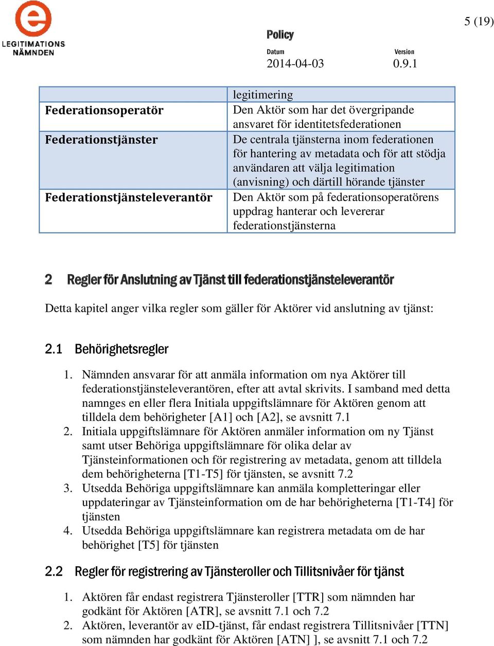 levererar federationstjänsterna 2 Regler för Anslutning av Tjänst till federationstjänsteleverantör Detta kapitel anger vilka regler som gäller för Aktörer vid anslutning av tjänst: 2.