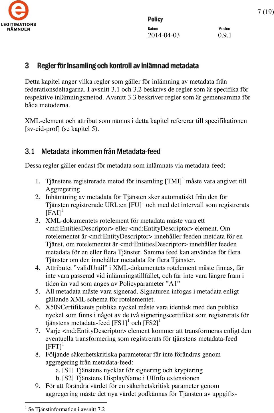 XML-element och attribut som nämns i detta kapitel refererar till specifikationen [sv-eid-prof] (se kapitel 5). 3.