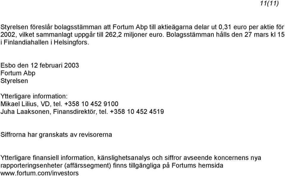 Esbo den 12 februari 2003 Fortum Abp Styrelsen Ytterligare information: Mikael Lilius, VD, tel. +358 10 452 9100 Juha Laaksonen, Finansdirektör, tel.