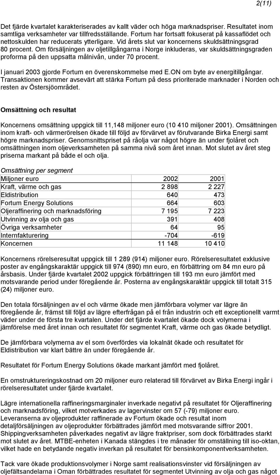 Om försäljningen av oljetillgångarna i Norge inkluderas, var skuldsättningsgraden proforma på den uppsatta målnivån, under 70 procent. I januari 2003 gjorde Fortum en överenskommelse med E.