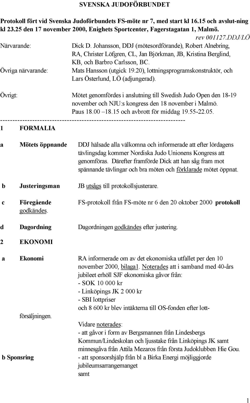 Övriga närvarande: Mats Hansson (utgick 19.20), lottningsprogramskonstruktör, och Lars Österlund, LÖ (adjungerad).