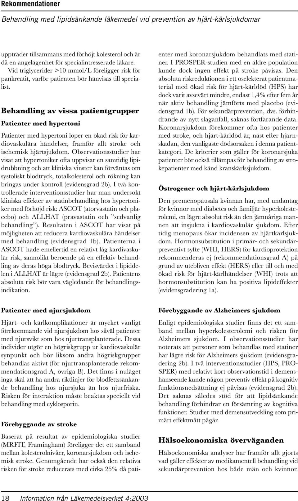 Behandling av vissa patientgrupper Patienter med hypertoni Patienter med hypertoni löper en ökad risk för kardiovaskulära händelser, framför allt stroke och ischemisk hjärtsjukdom.