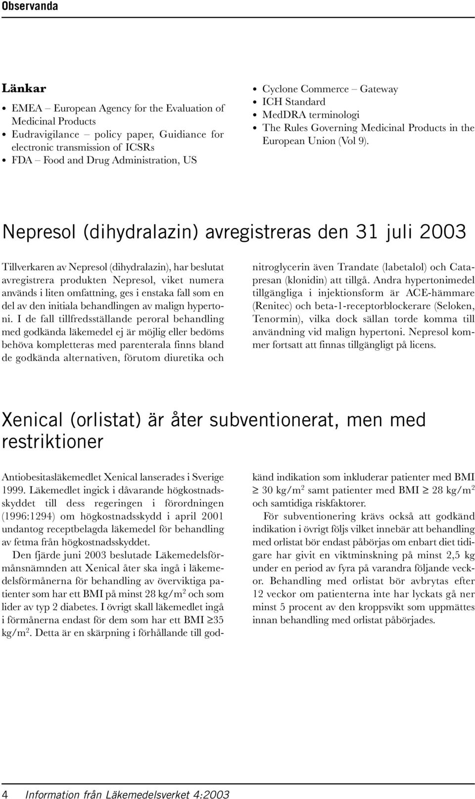 Nepresol (dihydralazin) avregistreras den 31 juli 2003 Tillverkaren av Nepresol (dihydralazin), har beslutat avregistrera produkten Nepresol, viket numera används i liten omfattning, ges i enstaka