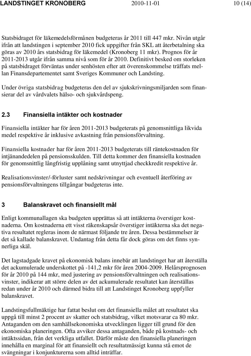 Prognos för år 2011-2013 utgår ifrån samma nivå som för år 2010.