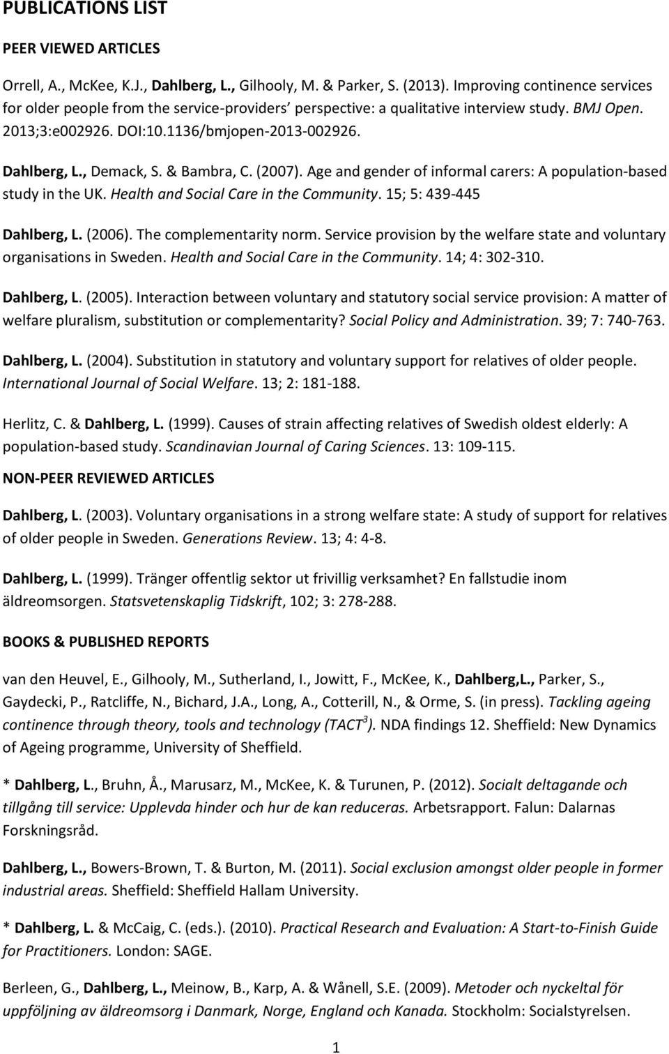 , Demack, S. & Bambra, C. (2007). Age and gender of informal carers: A population-based study in the UK. Health and Social Care in the Community. 15; 5: 439-445 Dahlberg, L. (2006).