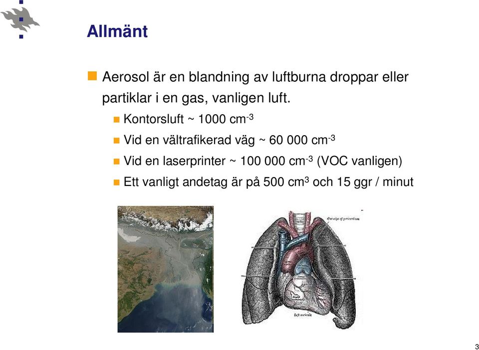 Kontorsluft ~ 1000 cm -3 Vid en vältrafikerad väg ~ 60 000 cm -3