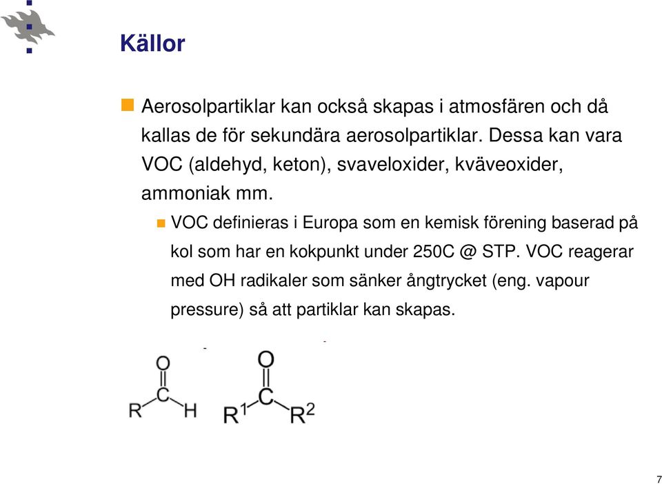 VOC definieras i Europa som en kemisk förening baserad på kol som har en kokpunkt under 250C @