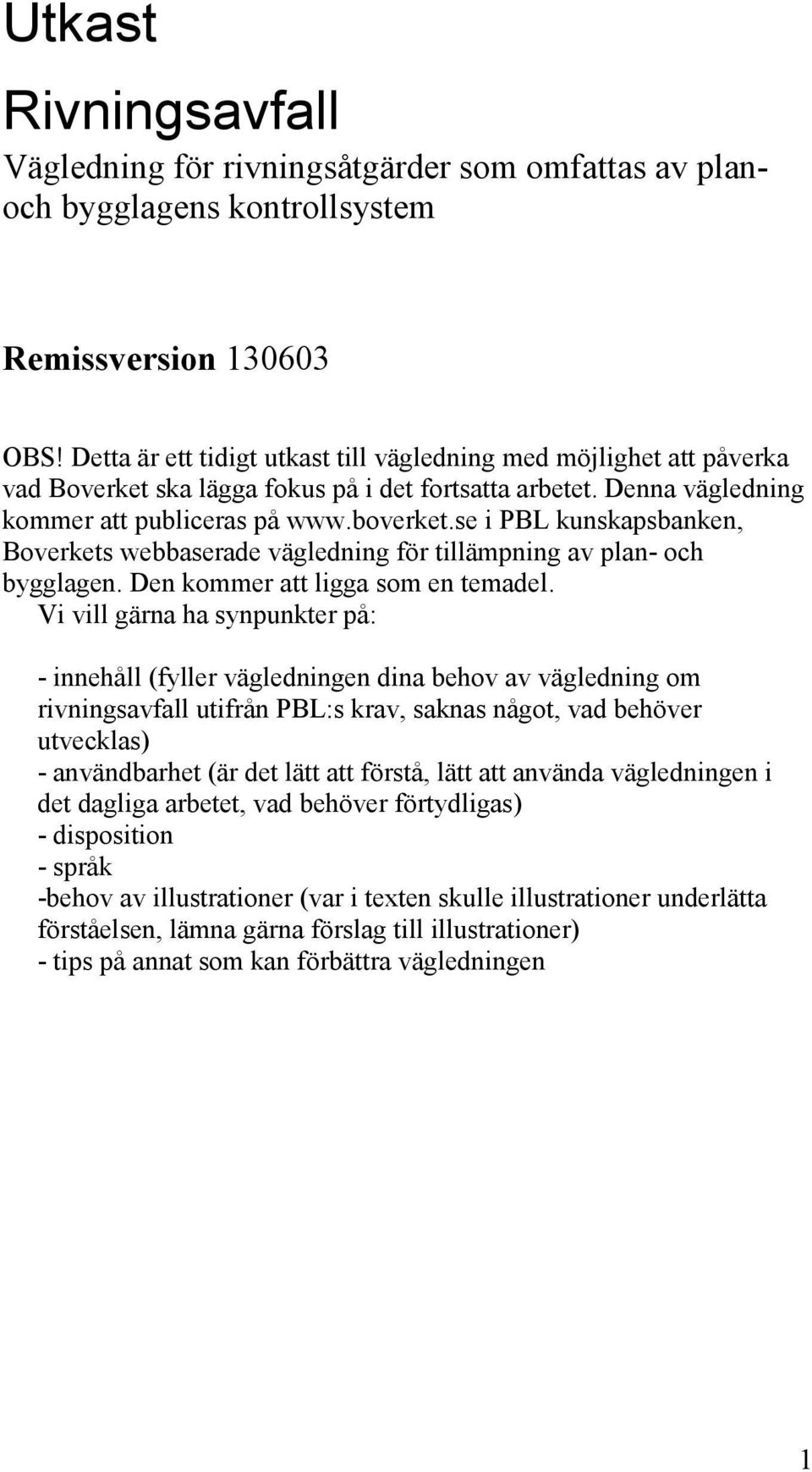 se i PBL kunskapsbanken, Boverkets webbaserade vägledning för tillämpning av plan- och bygglagen. Den kommer att ligga som en temadel.