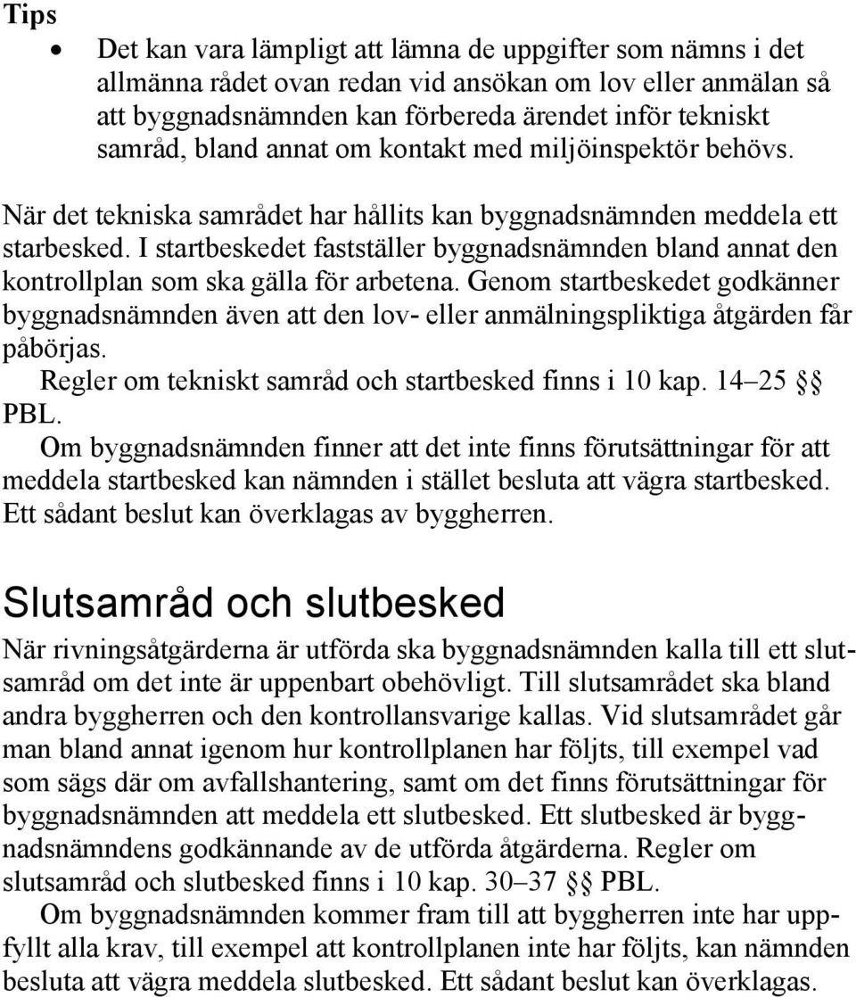 I startbeskedet fastställer byggnadsnämnden bland annat den kontrollplan som ska gälla för arbetena.