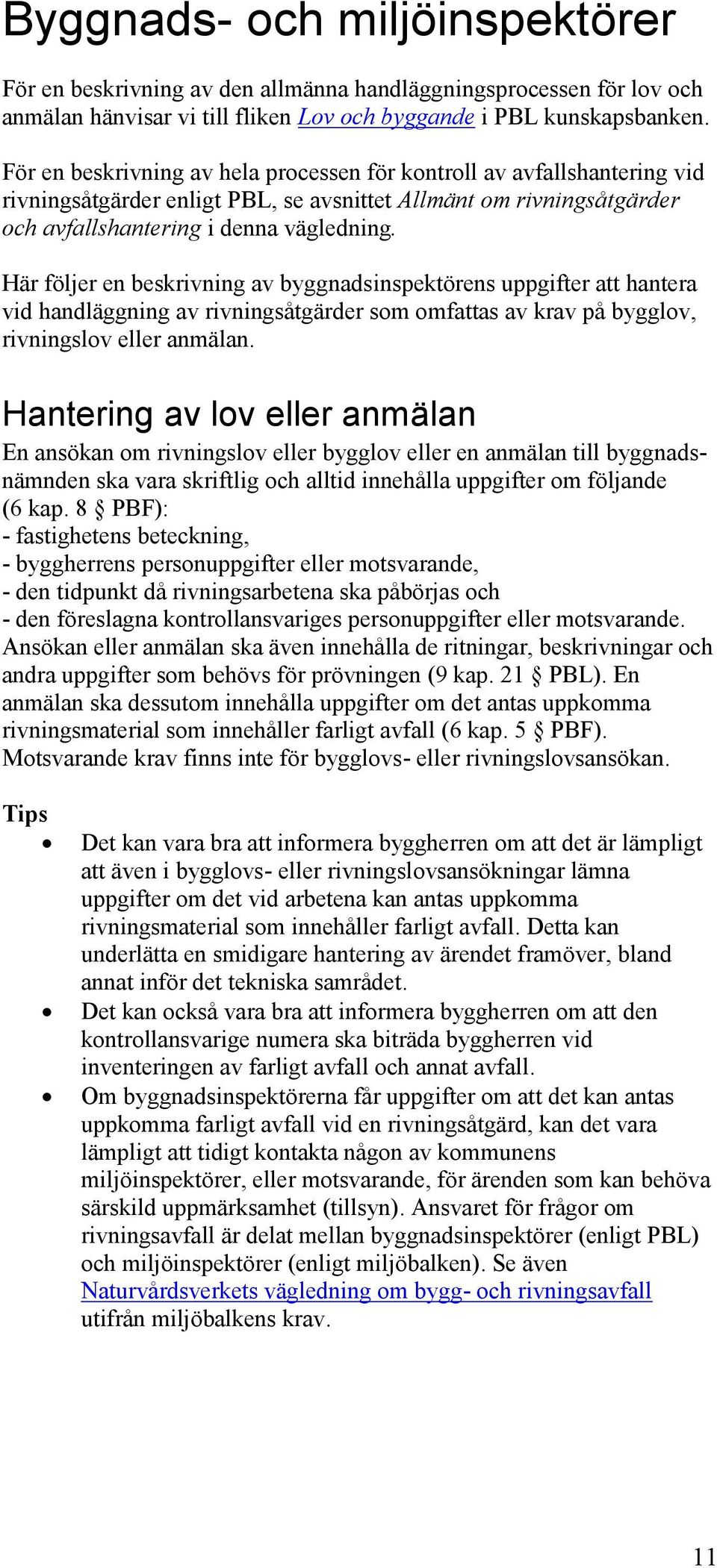 Här följer en beskrivning av byggnadsinspektörens uppgifter att hantera vid handläggning av rivningsåtgärder som omfattas av krav på bygglov, rivningslov eller anmälan.