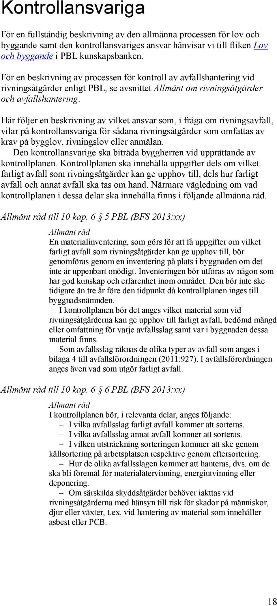 Här följer en beskrivning av vilket ansvar som, i fråga om rivningsavfall, vilar på kontrollansvariga för sådana rivningsåtgärder som omfattas av krav på bygglov, rivningslov eller anmälan.