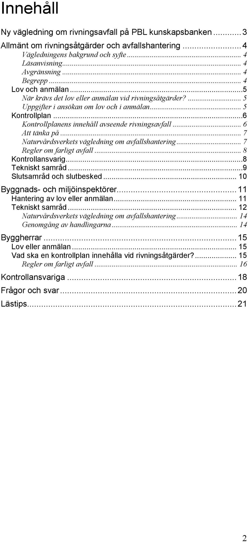 ..6 Kontrollplanens innehåll avseende rivningsavfall... 6 Att tänka på... 7 Naturvårdsverkets vägledning om avfallshantering... 7 Regler om farligt avfall... 8 Kontrollansvarig...8 Tekniskt samråd.