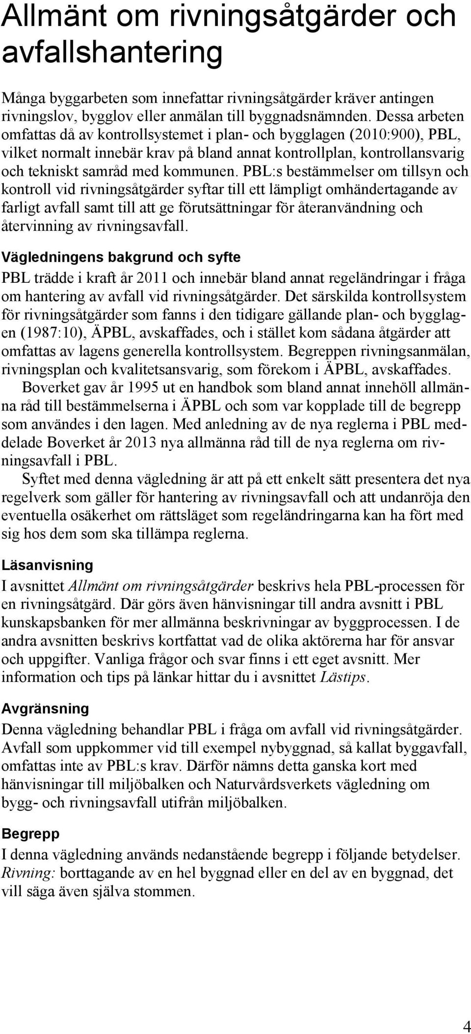 PBL:s bestämmelser om tillsyn och kontroll vid rivningsåtgärder syftar till ett lämpligt omhändertagande av farligt avfall samt till att ge förutsättningar för återanvändning och återvinning av