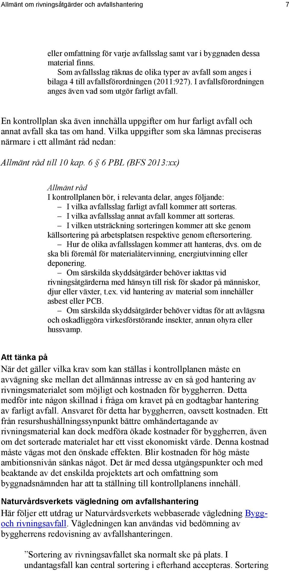 En kontrollplan ska även innehålla uppgifter om hur farligt avfall och annat avfall ska tas om hand. Vilka uppgifter som ska lämnas preciseras närmare i ett allmänt råd nedan: Allmänt råd till 10 kap.