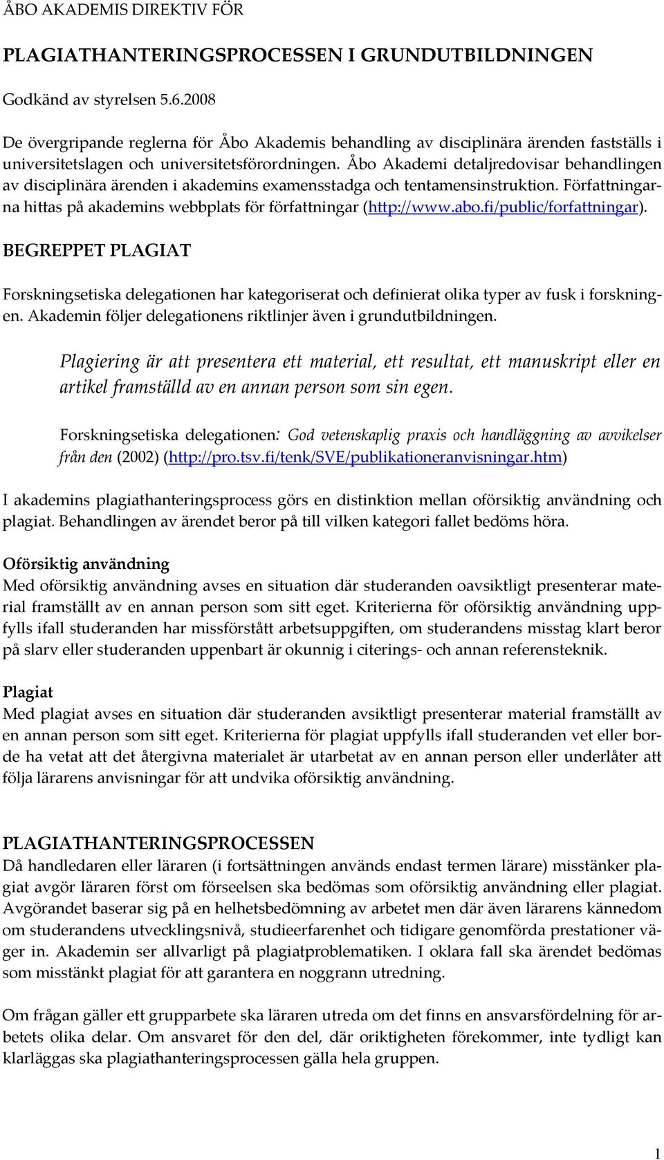 Åbo Akademi detaljredovisar behandlingen av disciplinära ärenden i akademins examensstadga och tentamensinstruktion. Författningarna hittas på akademins webbplats för författningar (http://www.abo.